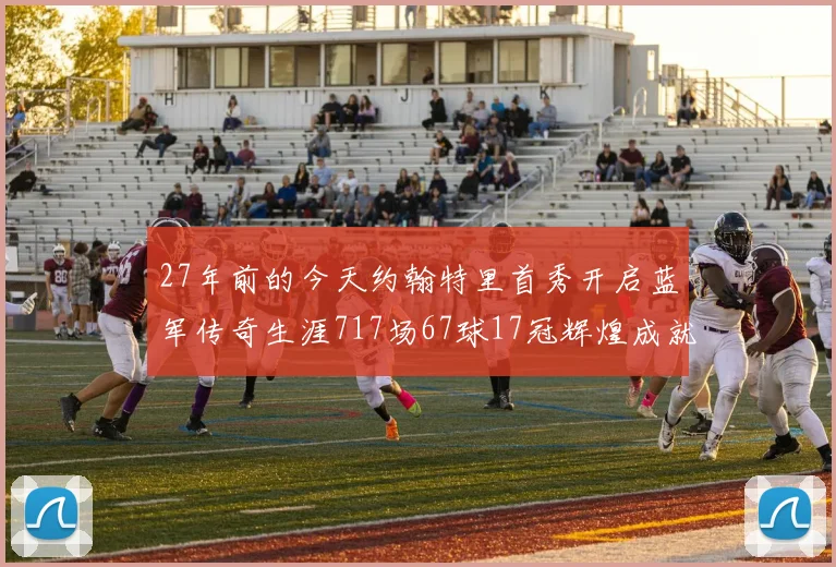 27年前的今天约翰特里首秀开启蓝军传奇生涯717场67球17冠辉煌成就