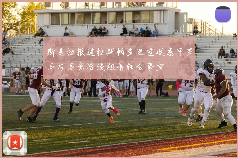 斯基拉报道拉斯帕多里重返意甲罗马与马竞洽谈租借转会事宜